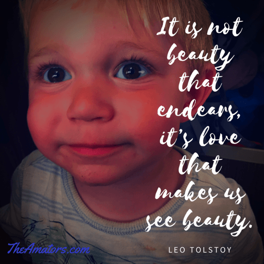 It is not beauty that endears, it’s love that makes us see beauty. (1)